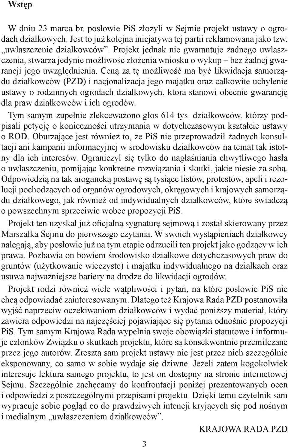 Ceną za tę możliwość ma być likwidacja samorządu działkowców (PZD) i nacjonalizacja jego majątku oraz całkowite uchylenie ustawy o rodzinnych ogrodach działkowych, która stanowi obecnie gwarancję dla
