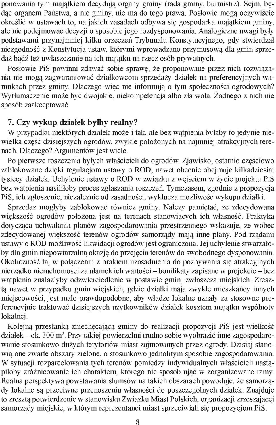 Analogiczne uwagi były podstawami przynajmniej kilku orzeczeń Trybunału Konstytucyjnego, gdy stwierdzał niezgodność z Konstytucją ustaw, którymi wprowadzano przymusową dla gmin sprzedaż bądź też