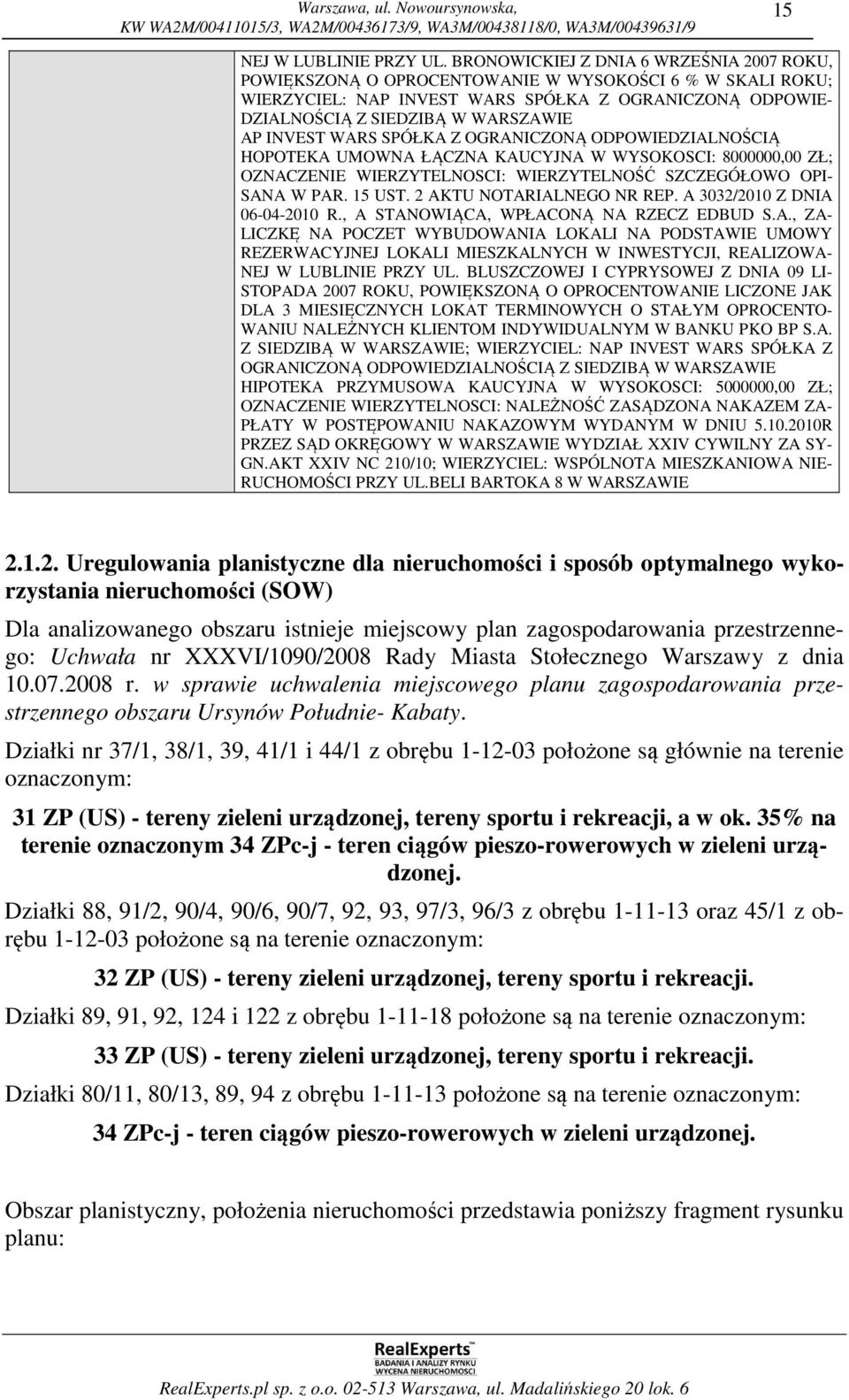 INVEST WARS SPÓŁKA Z OGRANICZONĄ ODPOWIEDZIALNOŚCIĄ HOPOTEKA UMOWNA ŁĄCZNA KAUCYJNA W WYSOKOSCI: 8000000,00 ZŁ; OZNACZENIE WIERZYTELNOSCI: WIERZYTELNOŚĆ SZCZEGÓŁOWO OPI- SANA W PAR. 15 UST.