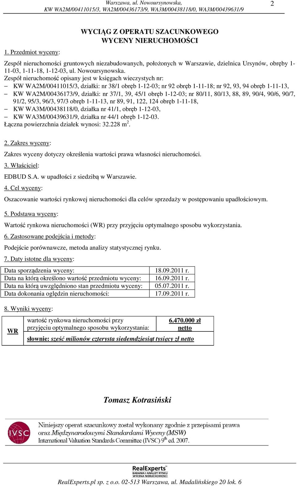 Zespół nieruchomość opisany jest w księgach wieczystych nr: KW WA2M/00411015/3, działki: nr 38/1 obręb 1-12-03; nr 92 obręb 1-11-18; nr 92, 93, 94 obręb 1-11-13, KW WA2M/00436173/9, działki: nr 37/1,