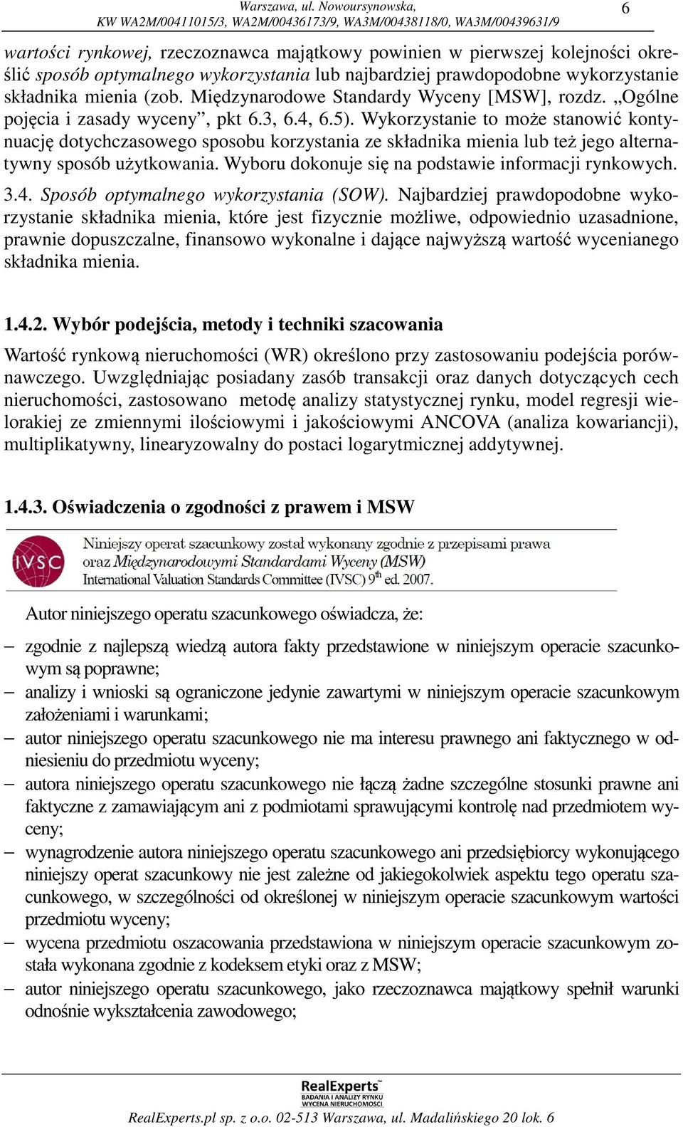 Wykorzystanie to może stanowić kontynuację dotychczasowego sposobu korzystania ze składnika mienia lub też jego alternatywny sposób użytkowania. Wyboru dokonuje się na podstawie informacji rynkowych.