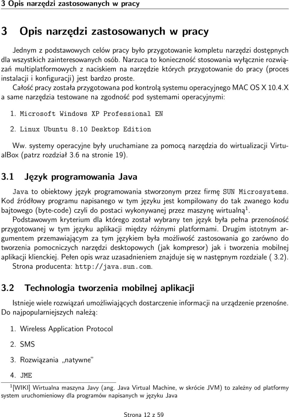 Całość pracy została przygotowana pod kontrolą systemu operacyjnego MAC OS X 10.4.X a same narzędzia testowane na zgodność pod systemami operacyjnymi: 1. Microsoft Windows XP Professional EN 2.