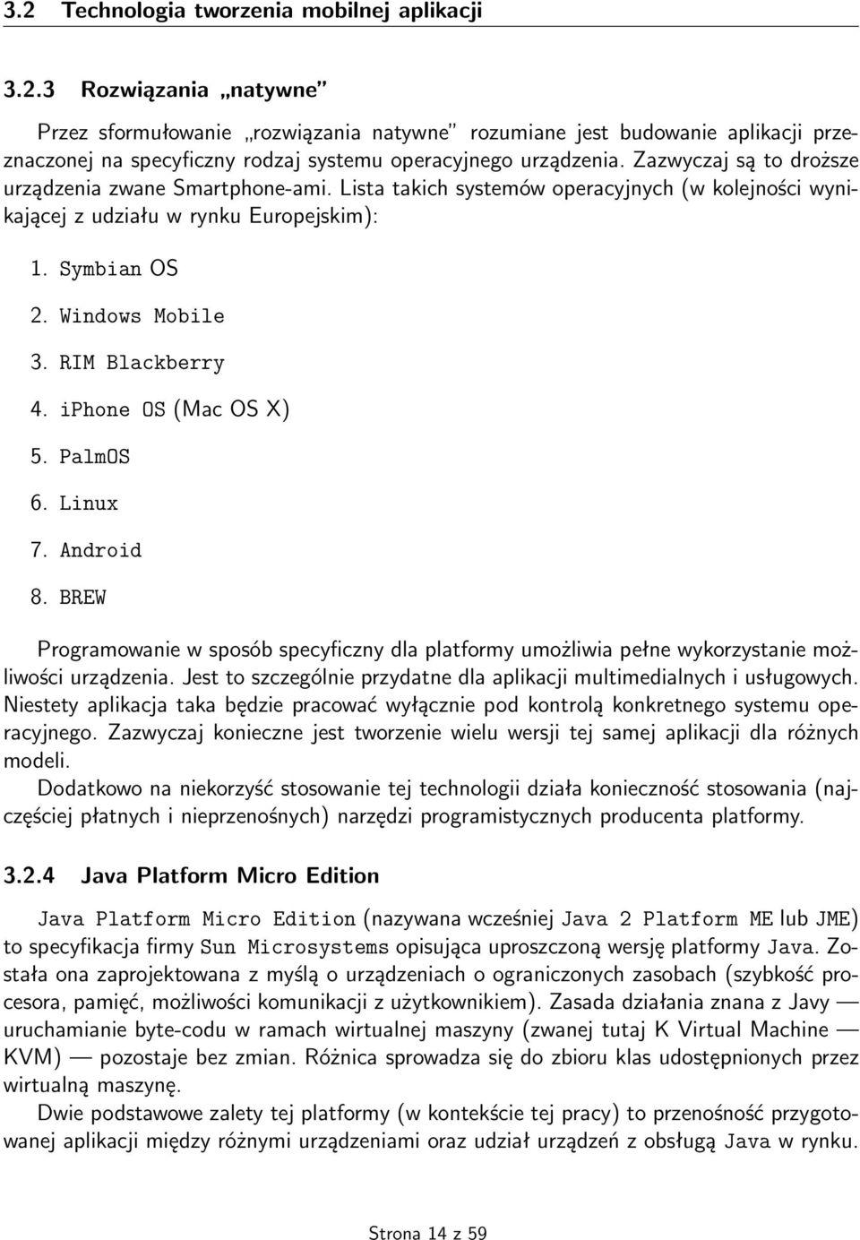 RIM Blackberry 4. iphone OS (Mac OS X) 5. PalmOS 6. Linux 7. Android 8. BREW Programowanie w sposób specyficzny dla platformy umożliwia pełne wykorzystanie możliwości urządzenia.