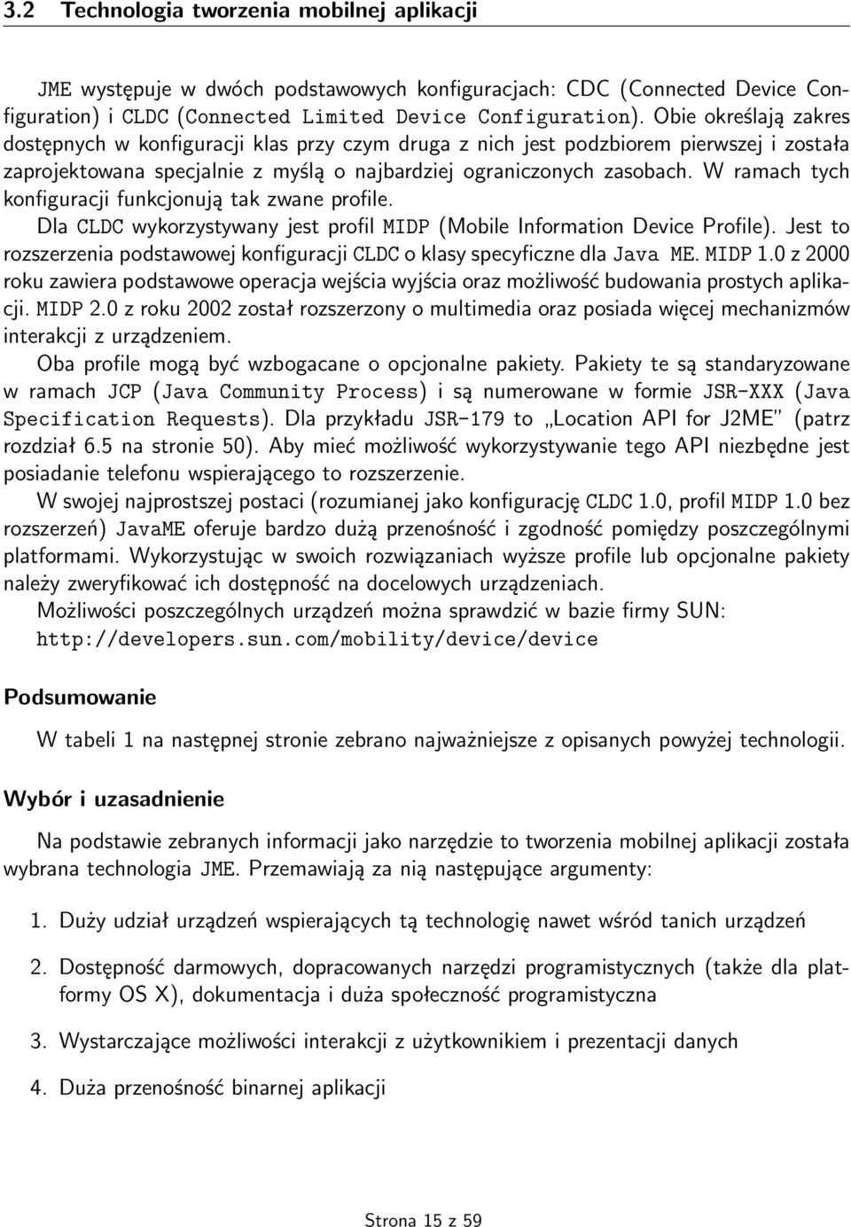W ramach tych konfiguracji funkcjonują tak zwane profile. Dla CLDC wykorzystywany jest profil MIDP (Mobile Information Device Profile).