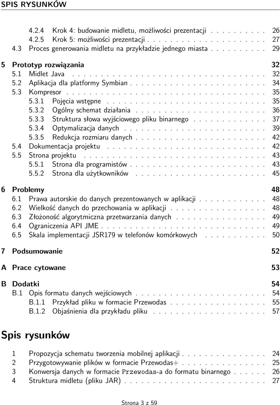 3 Kompresor................................... 35 5.3.1 Pojęcia wstępne............................ 35 5.3.2 Ogólny schemat działania....................... 36 5.3.3 Struktura słowa wyjściowego pliku binarnego.