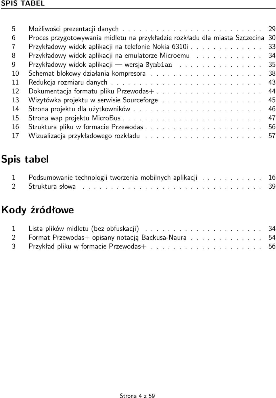 ................... 38 11 Redukcja rozmiaru danych........................... 43 12 Dokumentacja formatu pliku Przewodas+................... 44 13 Wizytówka projektu w serwisie Sourceforge.