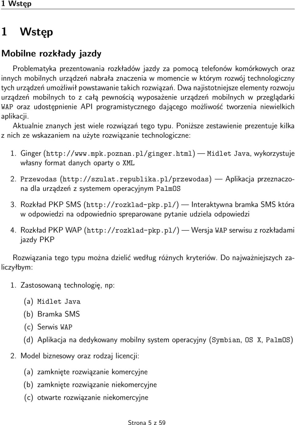 Dwa najistotniejsze elementy rozwoju urządzeń mobilnych to z całą pewnością wyposażenie urządzeń mobilnych w przeglądarki WAP oraz udostępnienie API programistycznego dającego możliwość tworzenia