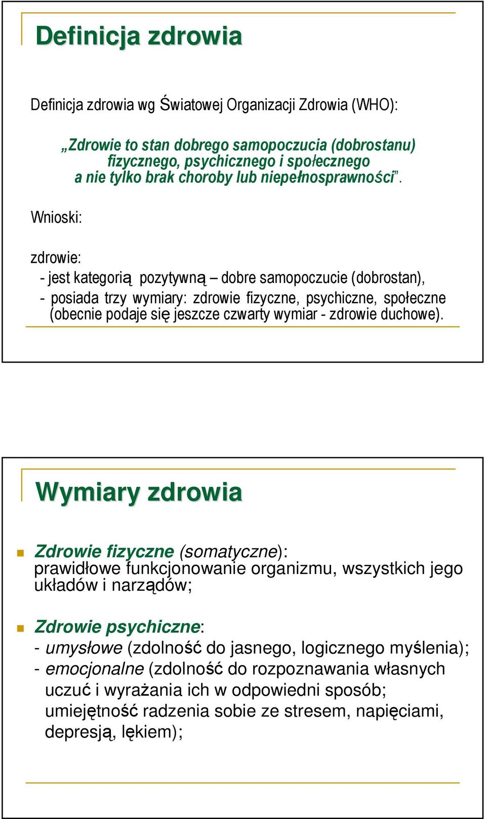 zdrowie: - jest kategorią pozytywną dobre samopoczucie (dobrostan), - posiada trzy wymiary: zdrowie fizyczne, psychiczne, społeczne (obecnie podaje się jeszcze czwarty wymiar - zdrowie duchowe).