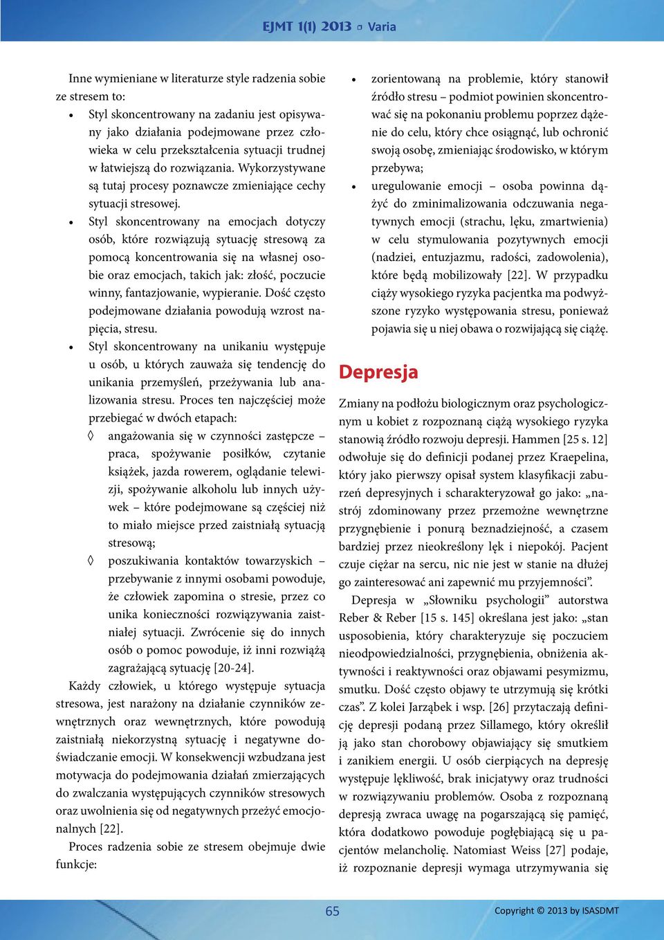 Styl skoncentrowany na emocjach dotyczy osób, które rozwiązują sytuację stresową za pomocą koncentrowania się na własnej osobie oraz emocjach, takich jak: złość, poczucie winny, fantazjowanie,