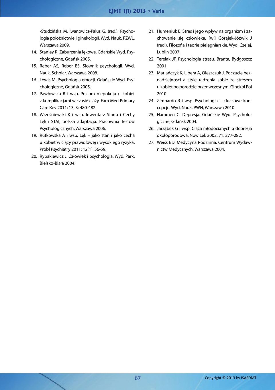 Poziom niepokoju u kobiet z komplikacjami w czasie ciąży. Fam Med Primary Care Rev 2011; 13, 3: 480-482. 18. Wrześniewski K i wsp. Inwentarz Stanu i Cechy Lęku STAI, polska adaptacja.