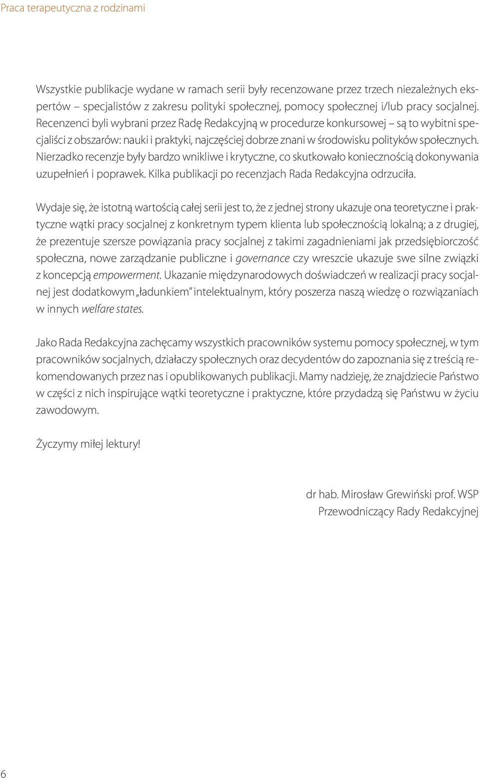 Recenzenci byli wybrani przez Radę Redakcyjną w procedurze konkursowej są to wybitni specjaliści z obszarów: nauki i praktyki, najczęściej dobrze znani w środowisku polityków społecznych.