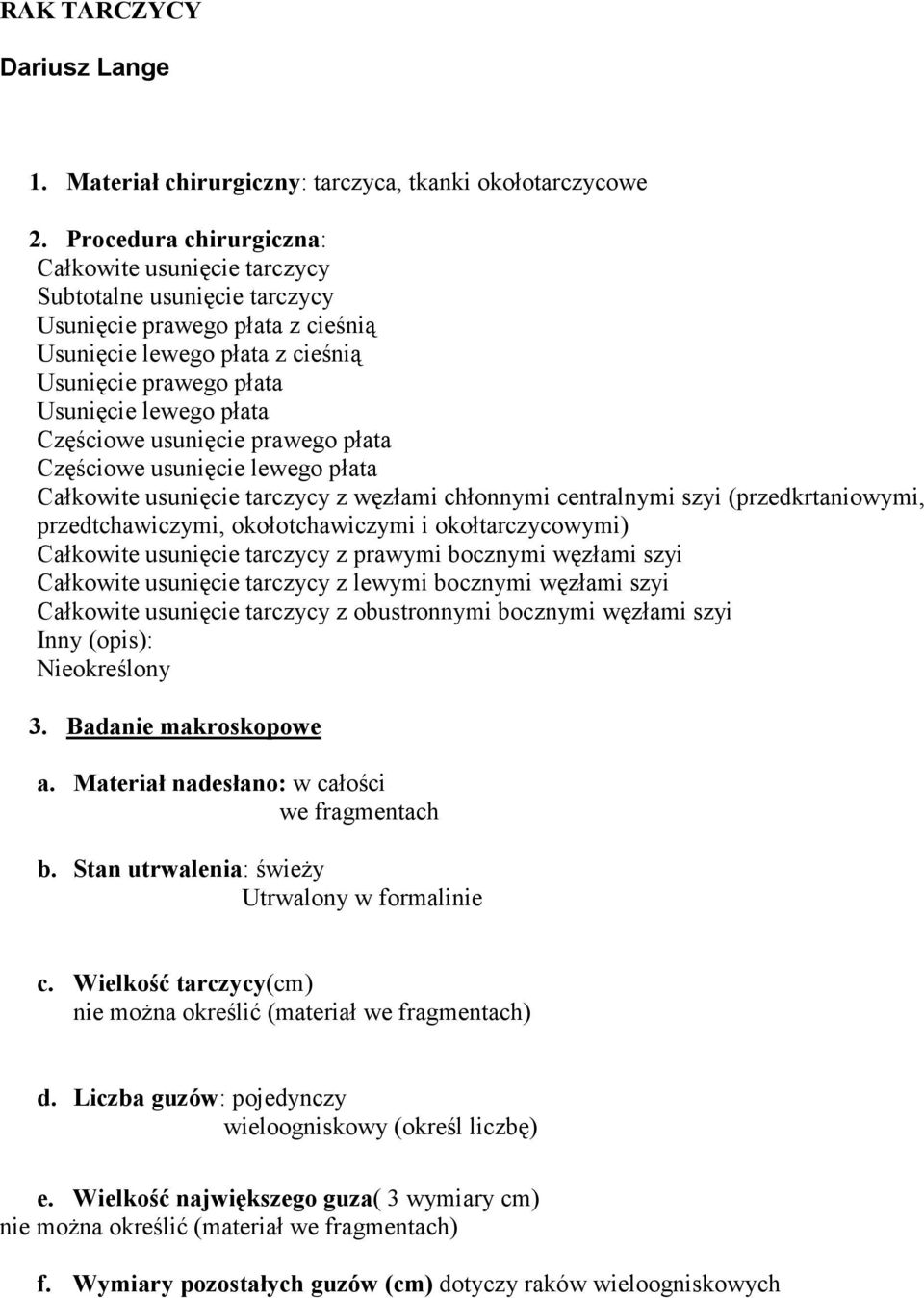 Częściowe usunięcie prawego płata Częściowe usunięcie lewego płata Całkowite usunięcie tarczycy z węzłami chłonnymi centralnymi szyi (przedkrtaniowymi, przedtchawiczymi, okołotchawiczymi i