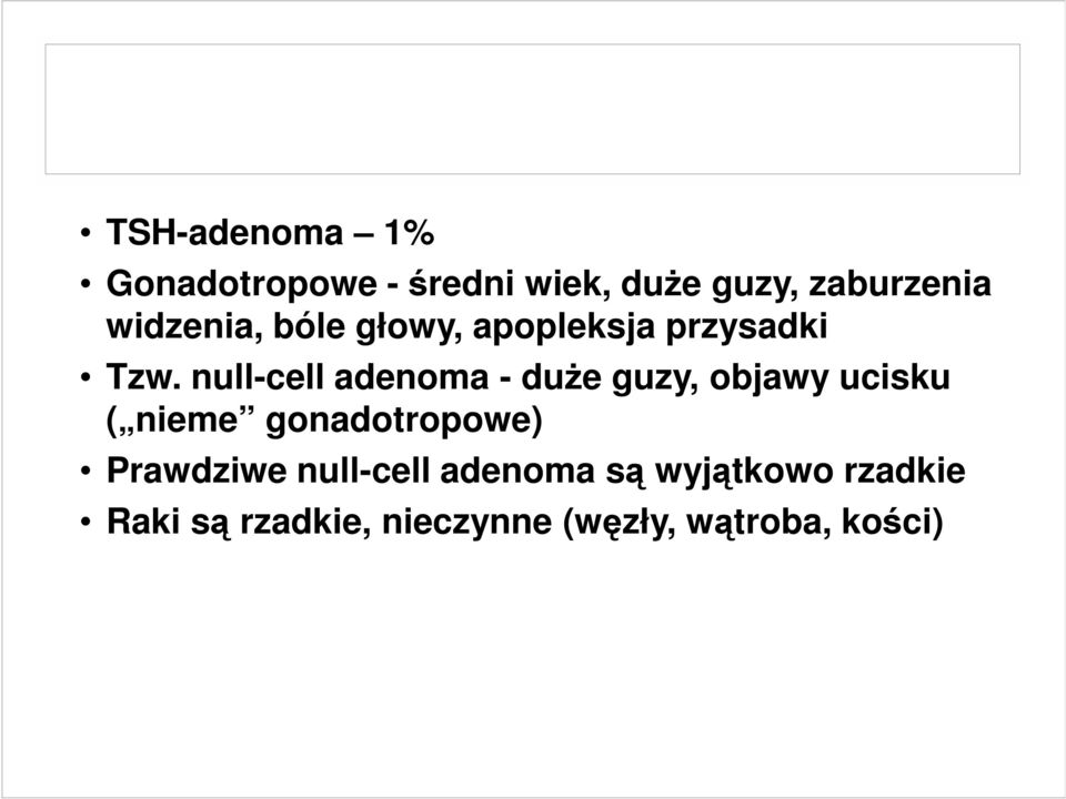 null-cell adenoma - duŝe guzy, objawy ucisku ( nieme gonadotropowe)