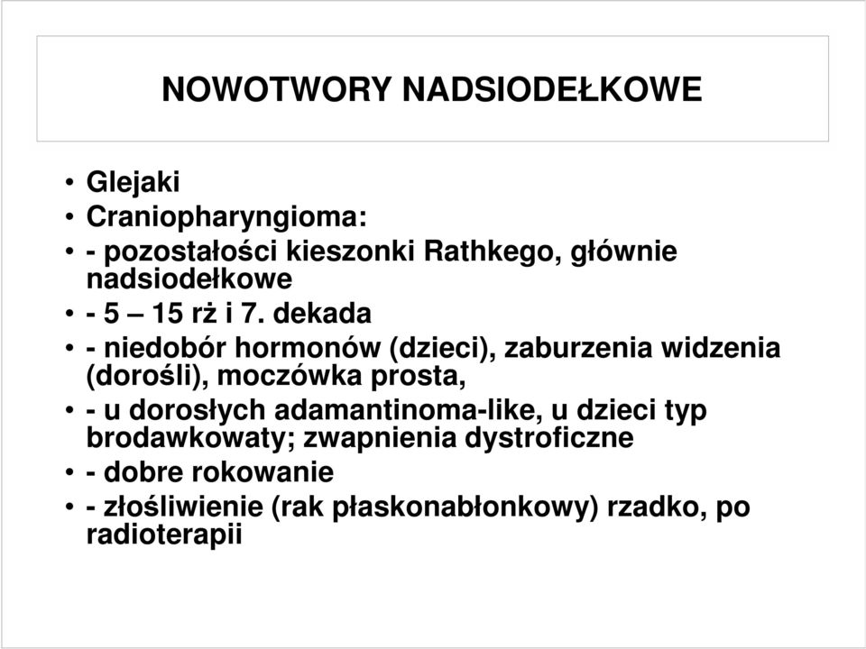 dekada - niedobór hormonów (dzieci), zaburzenia widzenia (dorośli), moczówka prosta, - u