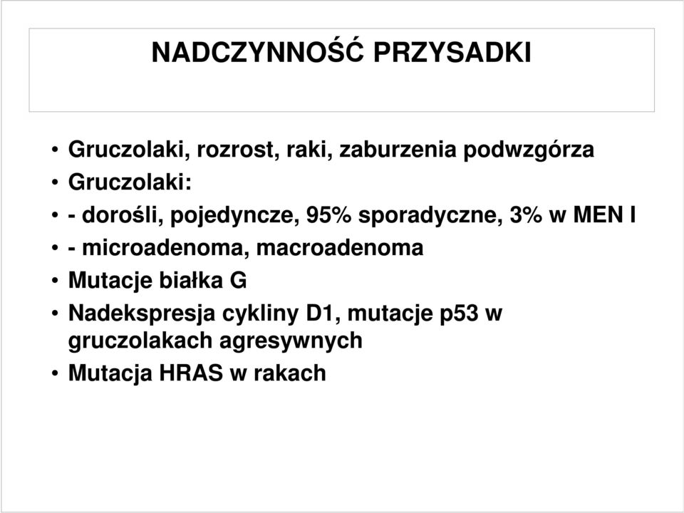 w MEN I - microadenoma, macroadenoma Mutacje białka G Nadekspresja