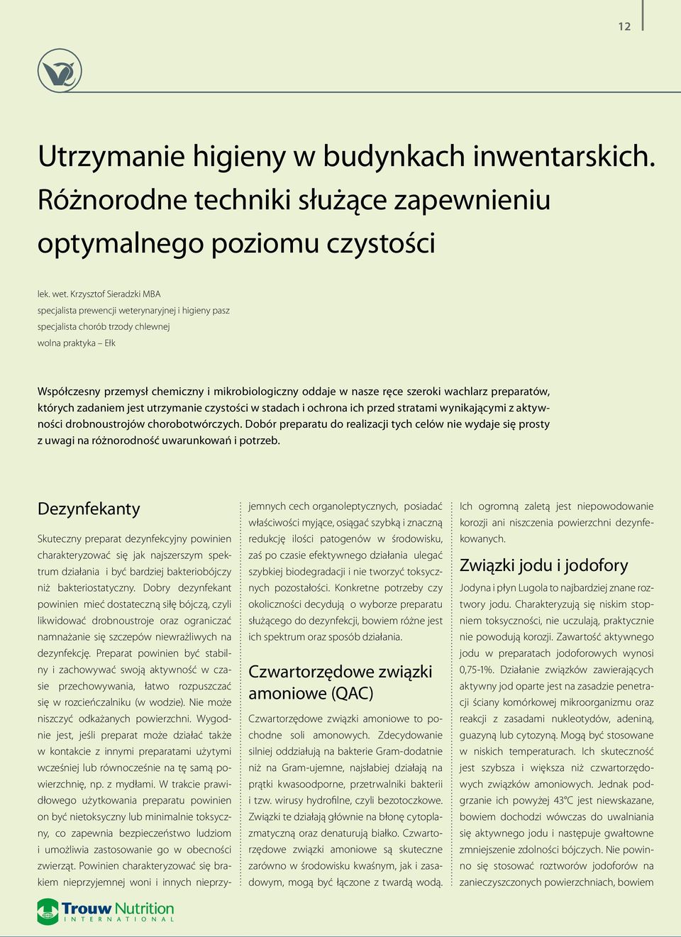 szeroki wachlarz preparatów, których zadaniem jest utrzymanie czystości w stadach i ochrona ich przed stratami wynikającymi z aktywności drobnoustrojów chorobotwórczych.