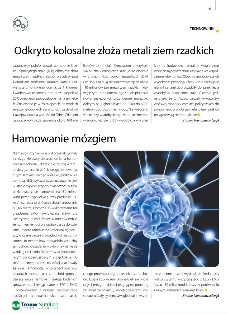 Znaleziono je w 78 miejscach, na wodach międzynarodowych na wschód i zachód od Hawajów oraz na wschód od Tahiti. Zdaniem Japończyków złoża zawierają około 100 miliardów ton metali.