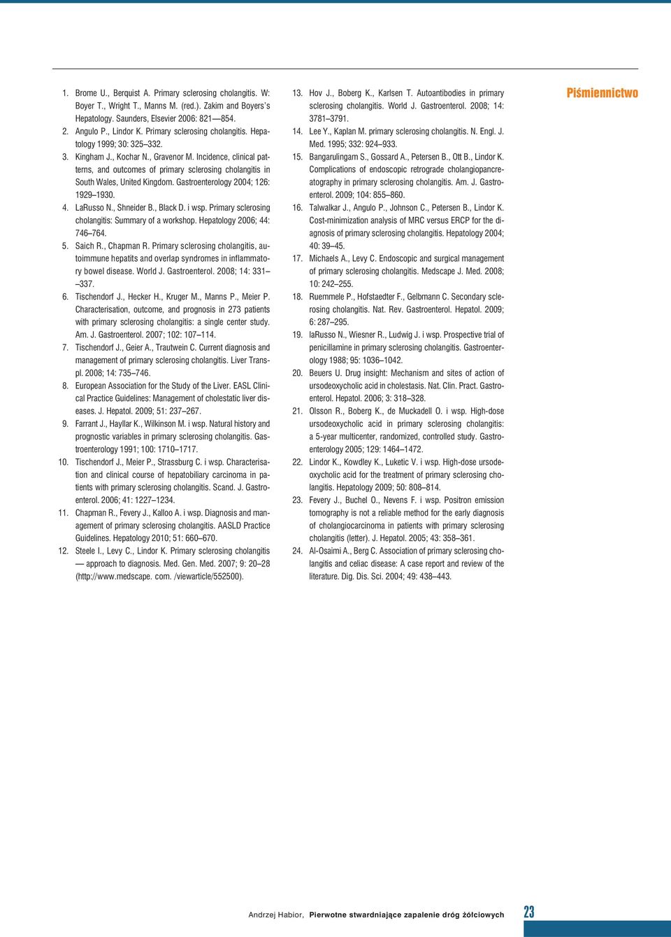 Incidence, clinical patterns, and outcomes of primary sclerosing cholangitis in South Wales, United Kingdom. Gastroenterology 2004; 126: 1929 1930. 4. LaRusso N., Shneider B., Black D. i wsp.