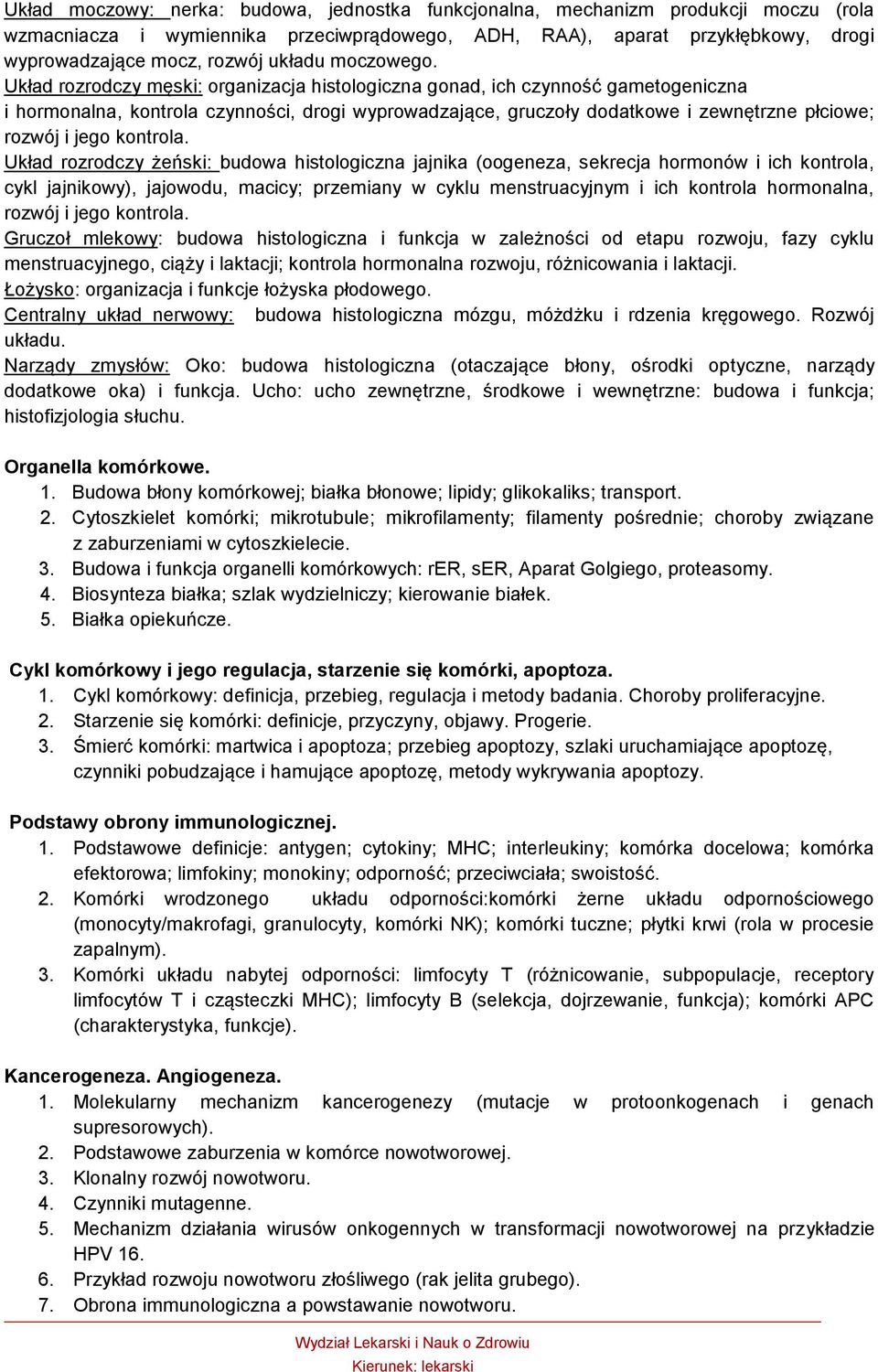 Układ rozrodczy męski: organizacja histologiczna gonad, ich czynność gametogeniczna i hormonalna, kontrola czynności, drogi wyprowadzające, gruczoły dodatkowe i zewnętrzne płciowe; rozwój i jego