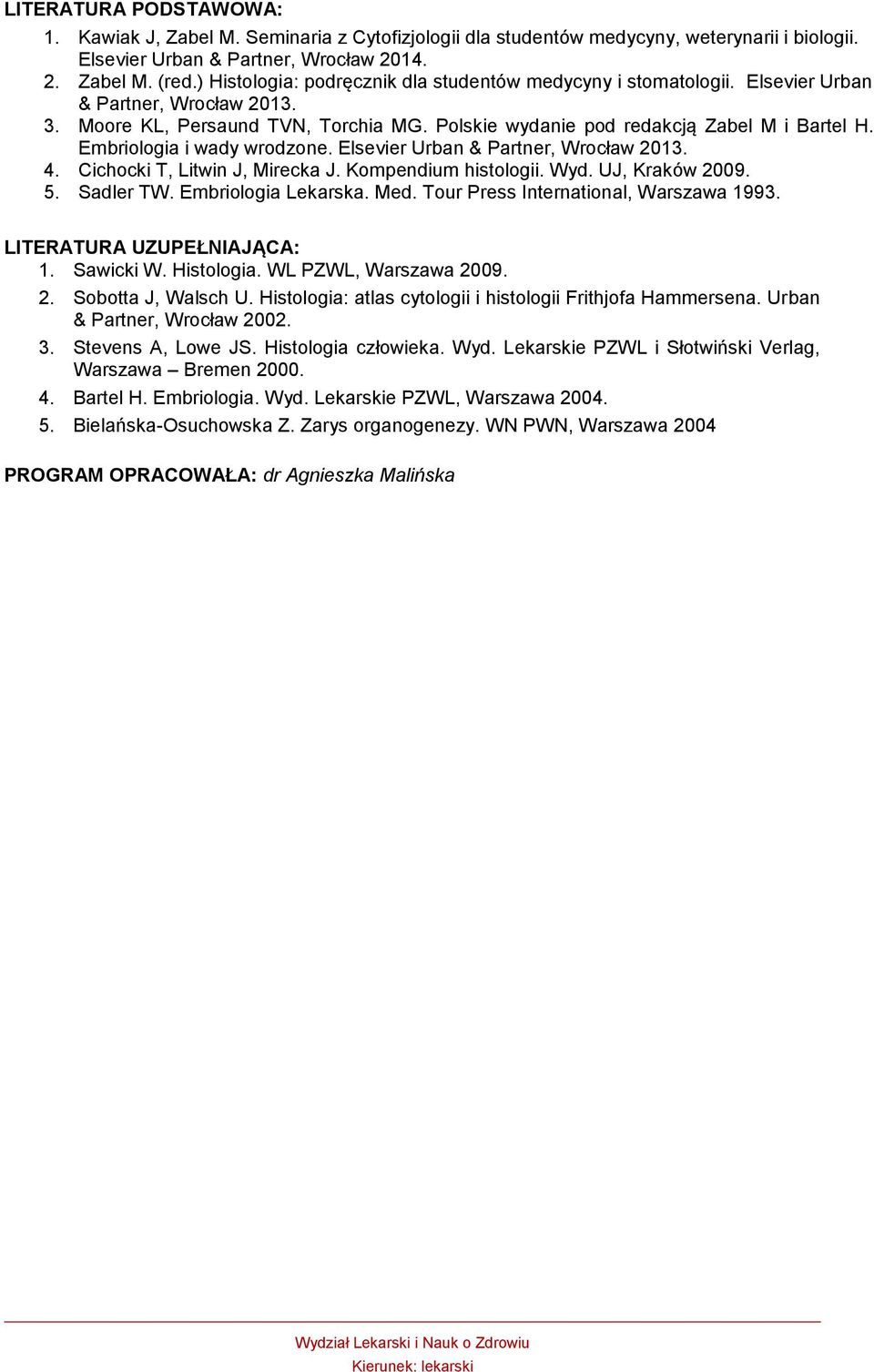 Embriologia i wady wrodzone. Elsevier Urban & Partner, Wrocław 2013. 4. Cichocki T, Litwin J, Mirecka J. Kompendium histologii. Wyd. UJ, Kraków 2009. 5. Sadler TW. Embriologia Lekarska. Med.