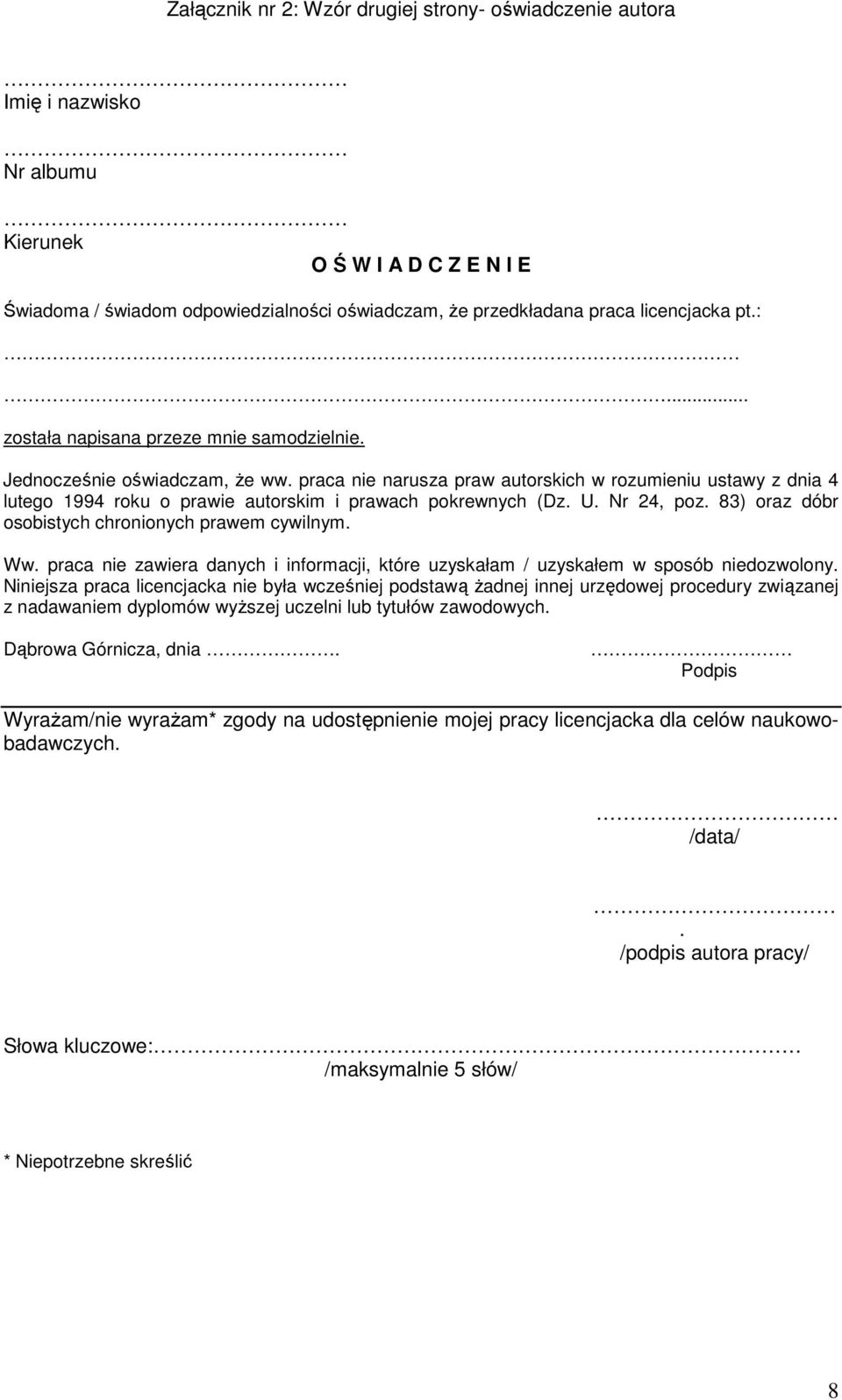 praca nie narusza praw autorskich w rozumieniu ustawy z dnia 4 lutego 1994 roku o prawie autorskim i prawach pokrewnych (Dz. U. Nr 24, poz. 83) oraz dóbr osobistych chronionych prawem cywilnym. Ww.