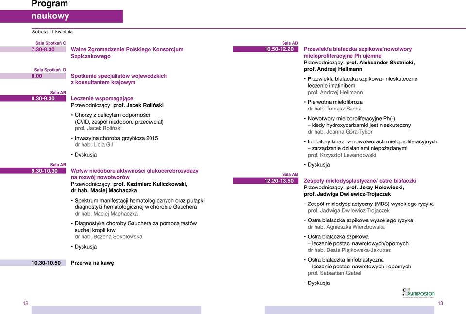 Lidia Gil 9.30-10.30 Wpływ niedoboru aktywności glukocerebrozydazy na rozwój nowotworów Przewodniczący: prof. Kazimierz Kuliczkowski, dr hab.