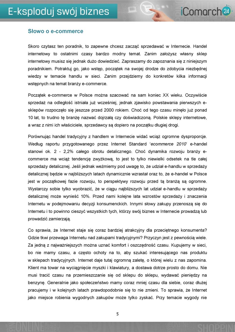 Potraktuj go, jako wstęp, początek na swojej drodze do zdobycia niezbędnej wiedzy w temacie handlu w sieci. Zanim przejdziemy do konkretów kilka informacji wstępnych na temat branży e-commerce.