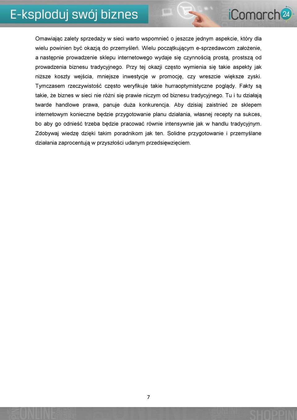 Przy tej okazji często wymienia się takie aspekty jak niższe koszty wejścia, mniejsze inwestycje w promocję, czy wreszcie większe zyski.