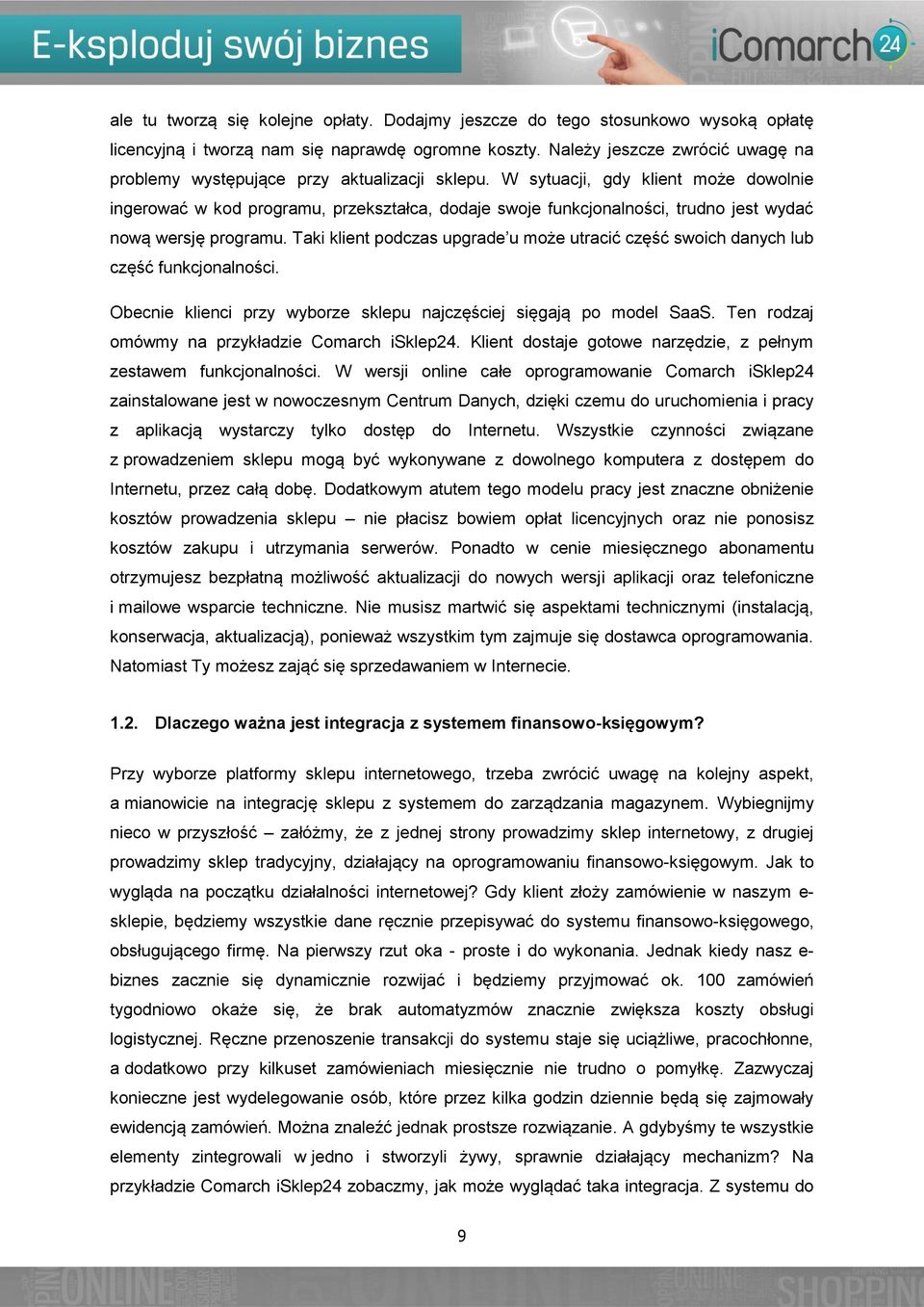 W sytuacji, gdy klient może dowolnie ingerować w kod programu, przekształca, dodaje swoje funkcjonalności, trudno jest wydać nową wersję programu.