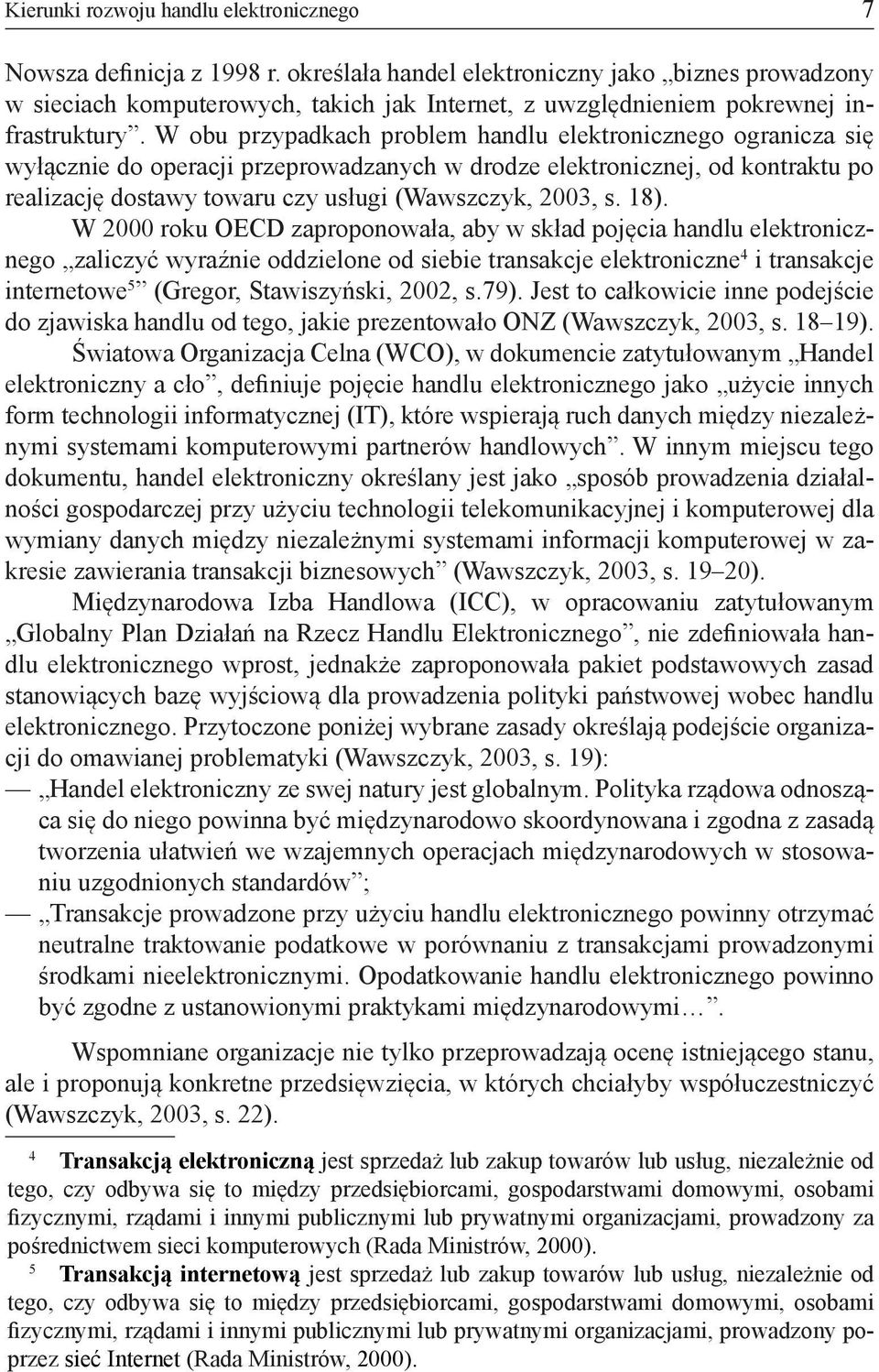 W obu przypadkach problem handlu elektronicznego ogranicza się wyłącznie do operacji przeprowadzanych w drodze elektronicznej, od kontraktu po realizację dostawy towaru czy usługi (Wawszczyk, 2003, s.