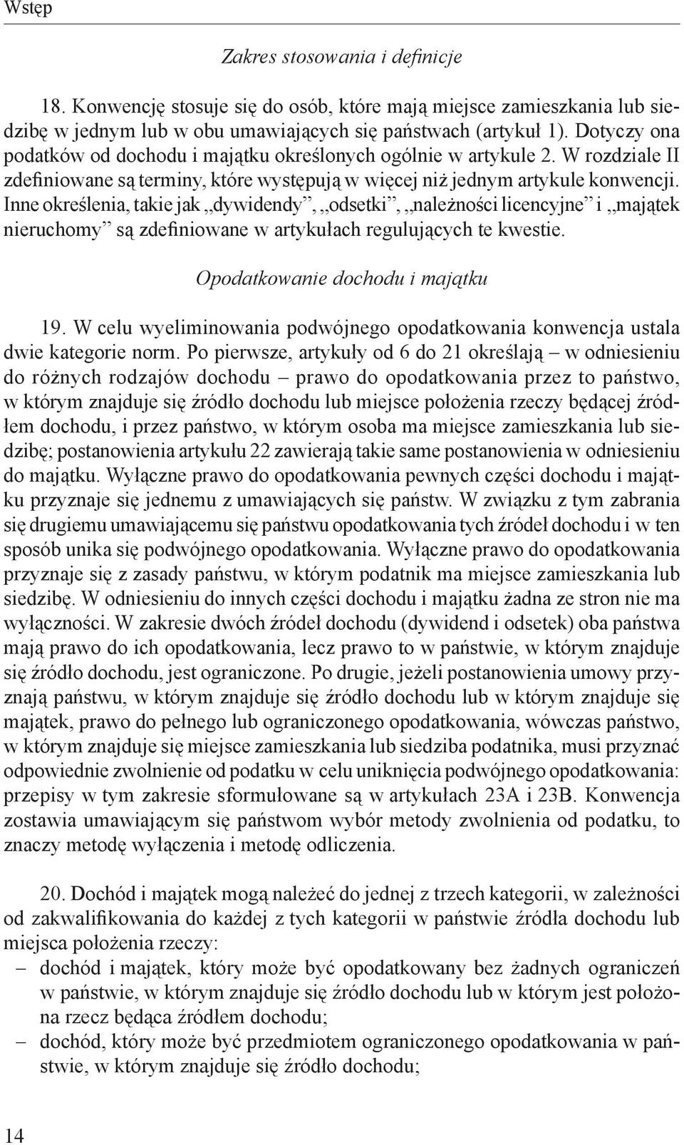Inne określenia, takie jak dywidendy, odsetki, należności licencyjne i majątek nieruchomy są zdefiniowane w artykułach regulujących te kwestie. Opodatkowanie dochodu i majątku 19.