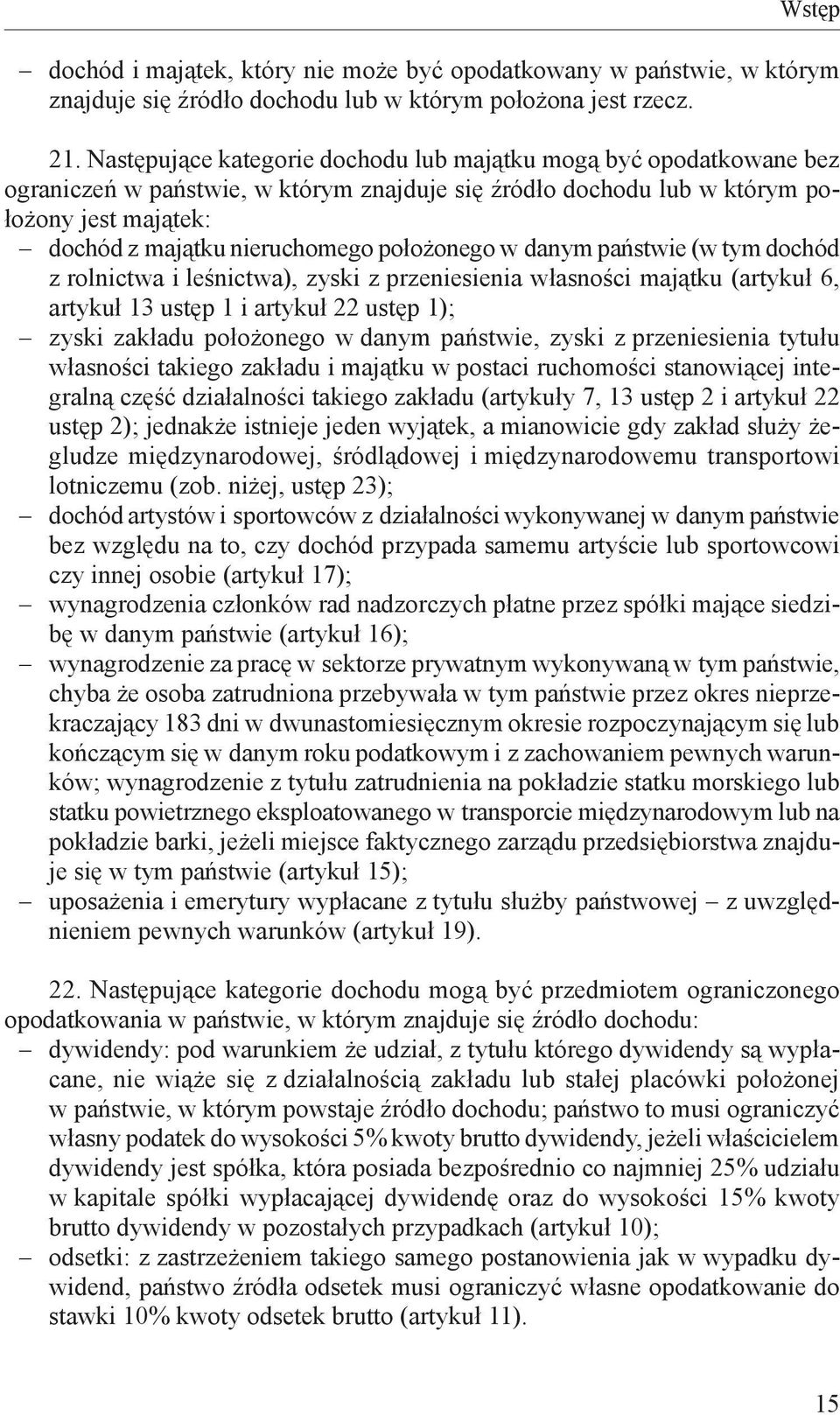 położonego w danym państwie (w tym dochód z rolnictwa i leśnictwa), zyski z przeniesienia własności majątku (artykuł 6, artykuł 13 ustęp 1 i artykuł 22 ustęp 1); zyski zakładu położonego w danym
