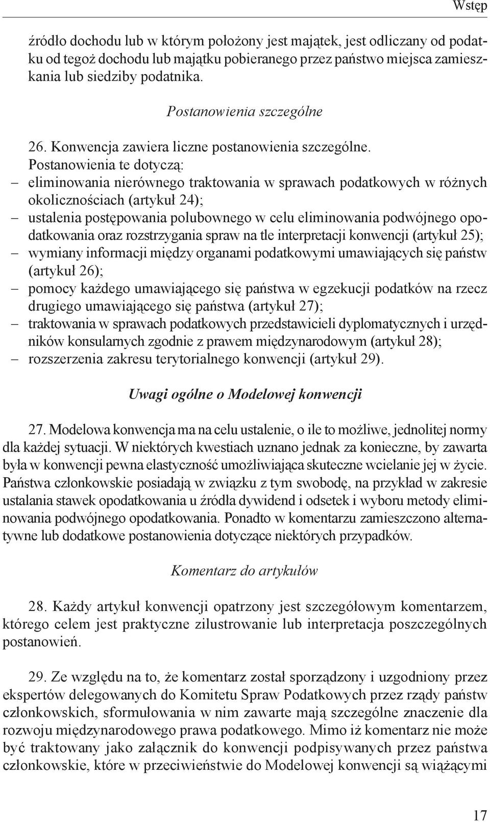 Postanowienia te dotyczą: eliminowania nierównego traktowania w sprawach podatkowych w różnych okolicznościach (artykuł 24); ustalenia postępowania polubownego w celu eliminowania podwójnego