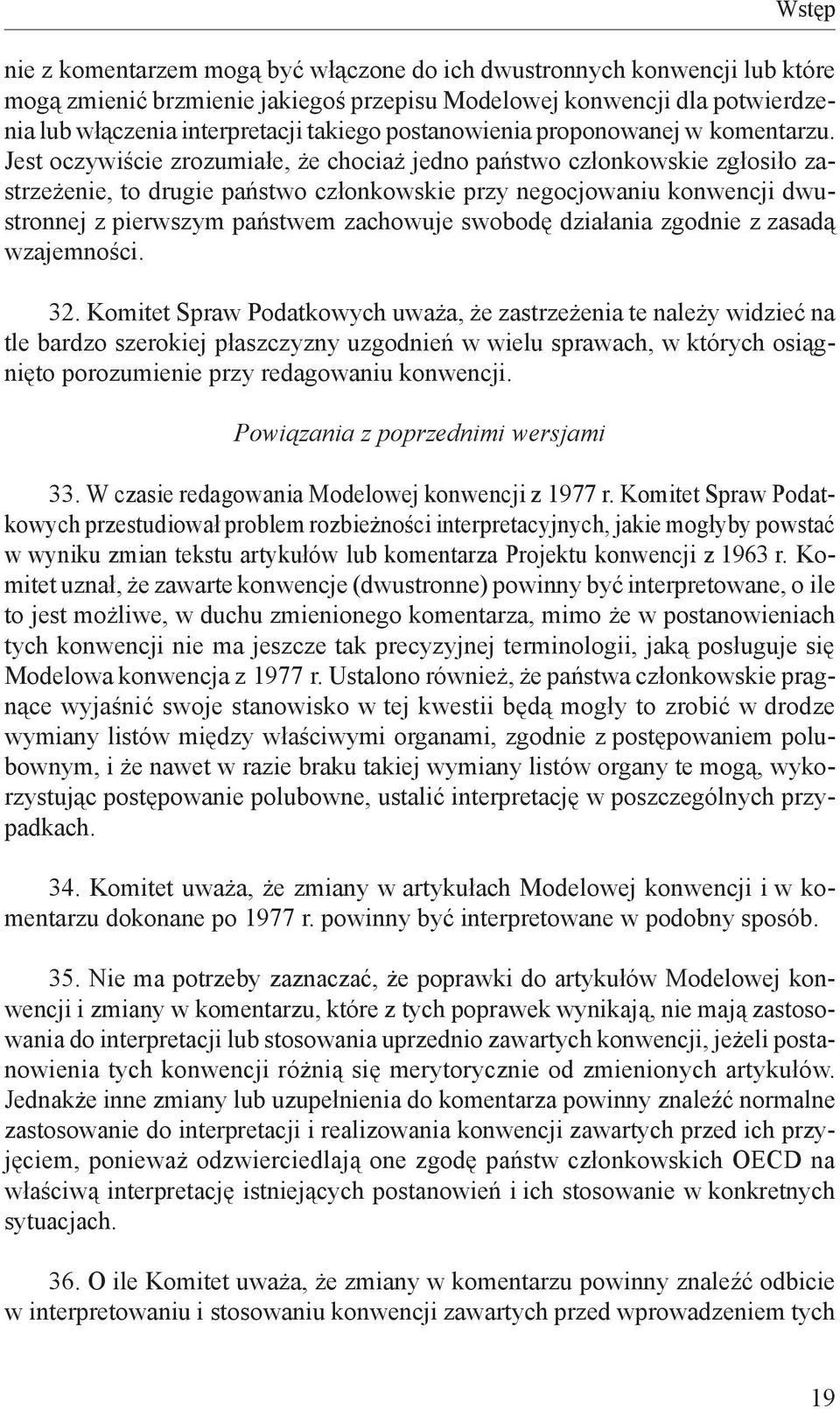 Jest oczywiście zrozumiałe, że chociaż jedno państwo członkowskie zgłosiło zastrzeżenie, to drugie państwo członkowskie przy negocjowaniu konwencji dwustronnej z pierwszym państwem zachowuje swobodę