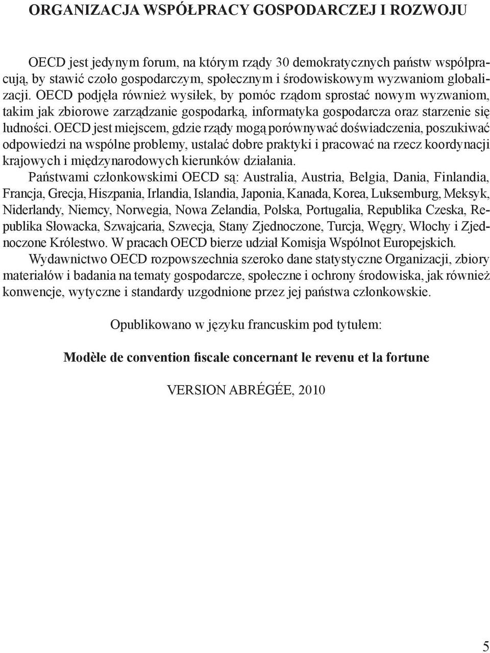 OECD jest miejscem, gdzie rządy mogą porównywać doświadczenia, poszukiwać odpowiedzi na wspólne problemy, ustalać dobre praktyki i pracować na rzecz koordynacji krajowych i międzynarodowych kierunków