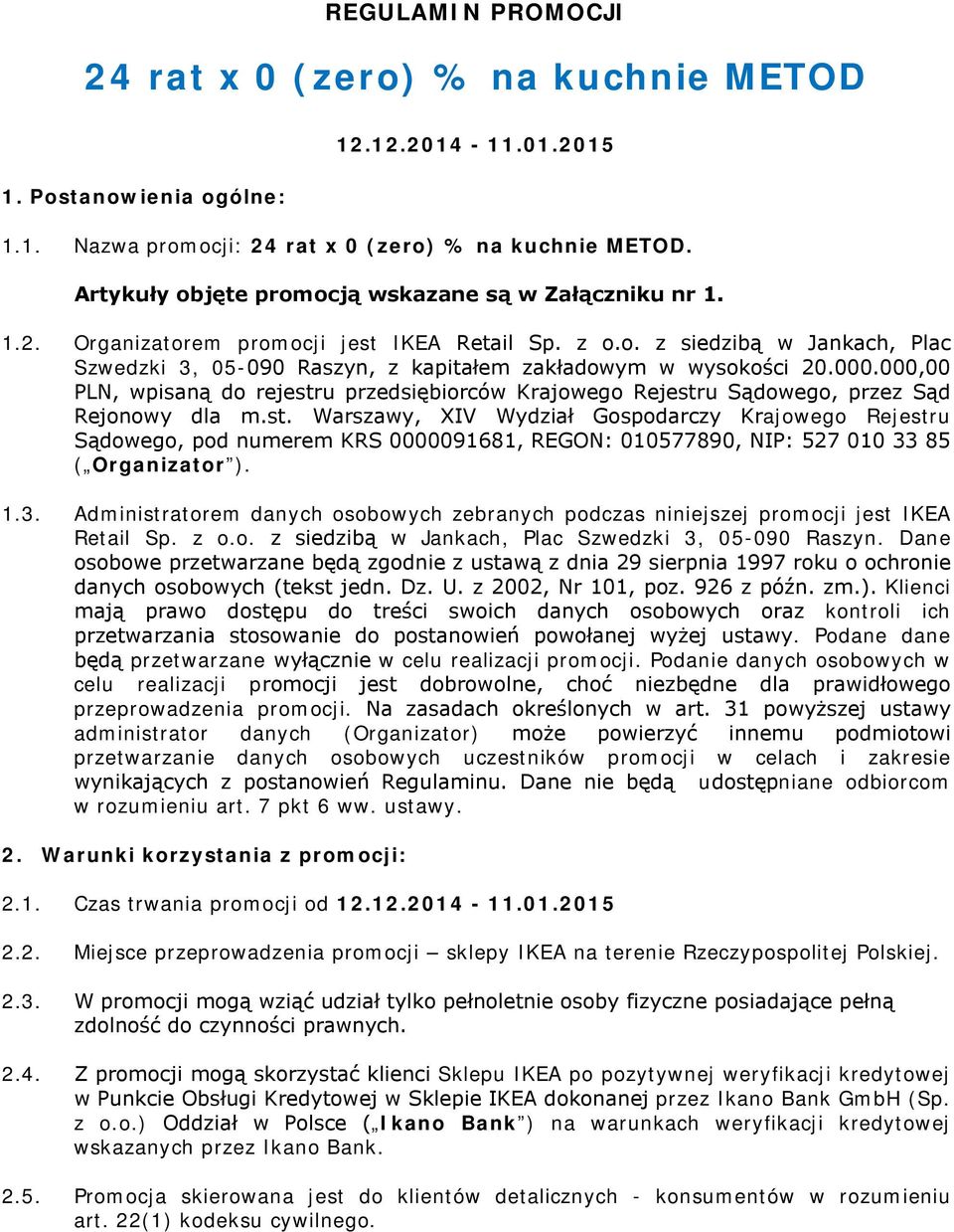 000.000,00 PLN, wpisaną do rejestru przedsiębiorców Krajowego Rejestru Sądowego, przez Sąd Rejonowy dla m.st. Warszawy, XIV Wydział Gospodarczy Krajowego Rejestru Sądowego, pod numerem KRS 0000091681, REGON: 010577890, NIP: 527 010 33 85 ( Organizator ).