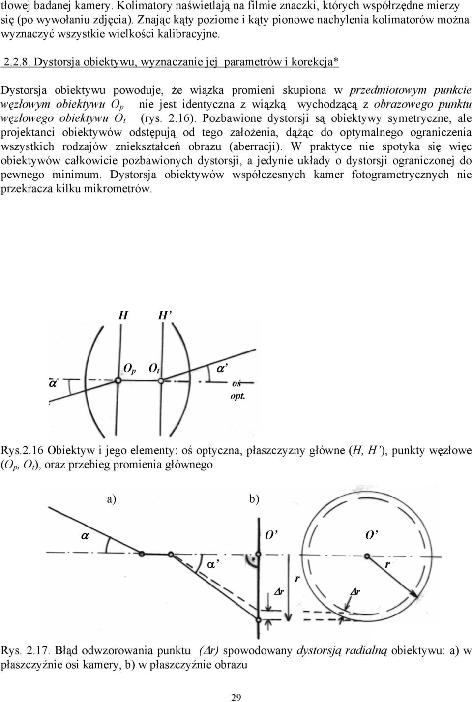 Dystorsja obiektywu, wyznaczanie jej parametrów i korekcja* Dystorsja obiektywu powoduje, że wiązka promieni skupiona w przedmiotowym punkcie węzłowym obiektywu O p nie jest identyczna z wiązką