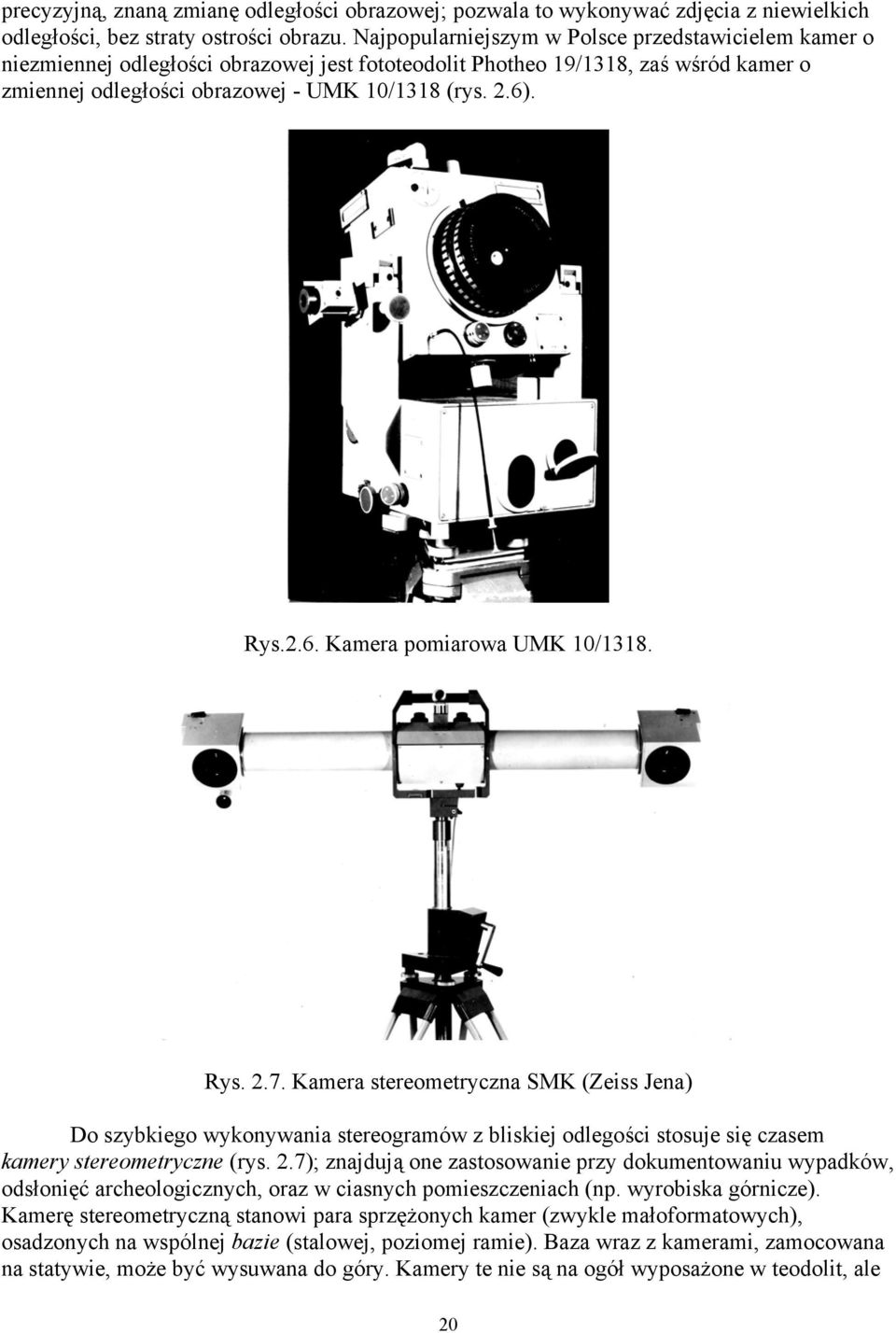 2.6. Kamera pomiarowa UMK 10/1318. Rys. 2.7. Kamera stereometryczna SMK (Zeiss Jena) Do szybkiego wykonywania stereogramów z bliskiej odlegości stosuje się czasem kamery stereometryczne (rys. 2.7); znajdują one zastosowanie przy dokumentowaniu wypadków, odsłonięć archeologicznych, oraz w ciasnych pomieszczeniach (np.