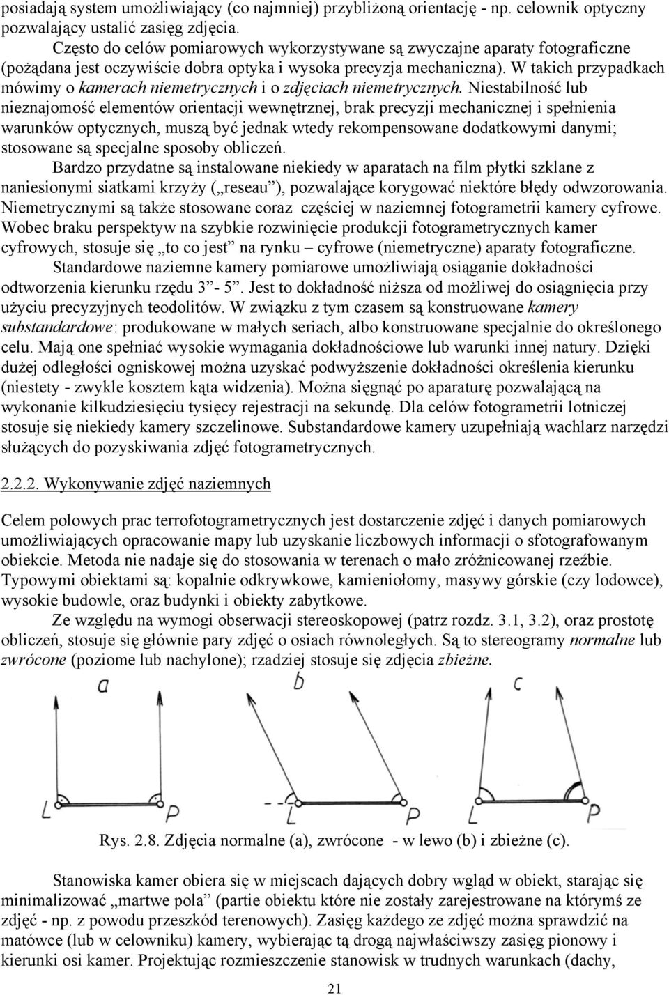 W takich przypadkach mówimy o kamerach niemetrycznych i o zdjęciach niemetrycznych.