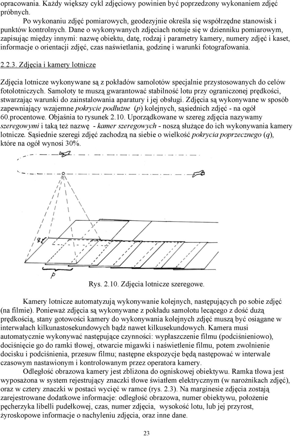 naświetlania, godzinę i warunki fotografowania. 2.2.3. Zdjęcia i kamery lotnicze Zdjęcia lotnicze wykonywane są z pokładów samolotów specjalnie przystosowanych do celów fotolotniczych.