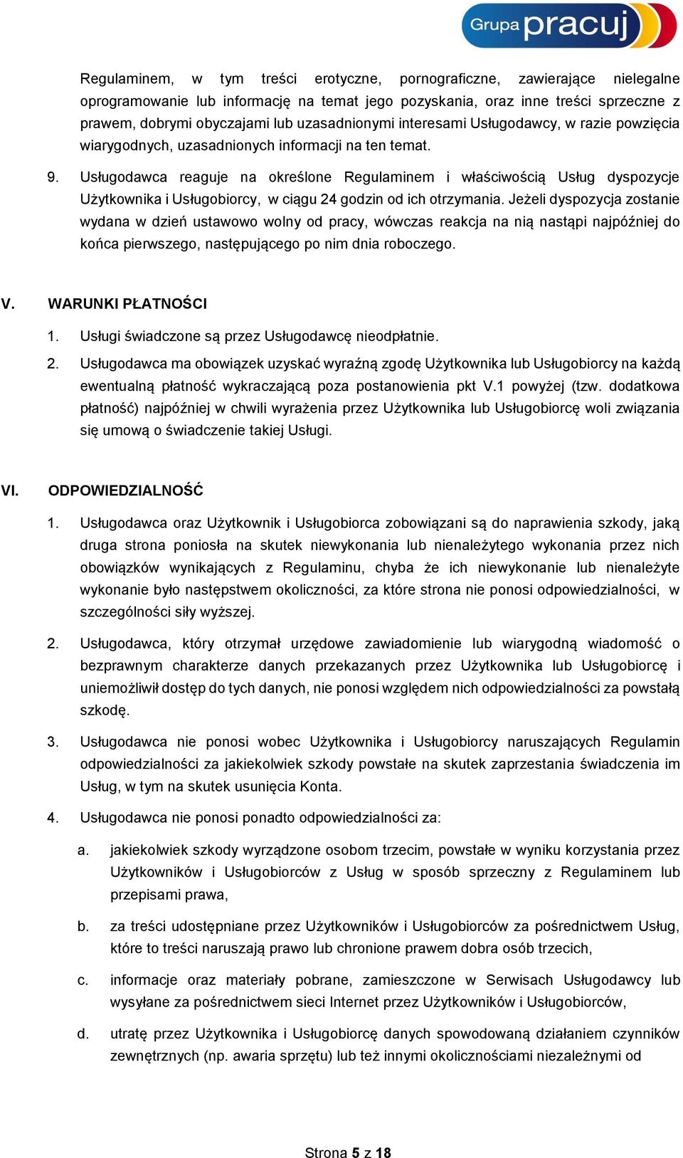 Usługodawca reaguje na określone Regulaminem i właściwością Usług dyspozycje Użytkownika i Usługobiorcy, w ciągu 24 godzin od ich otrzymania.