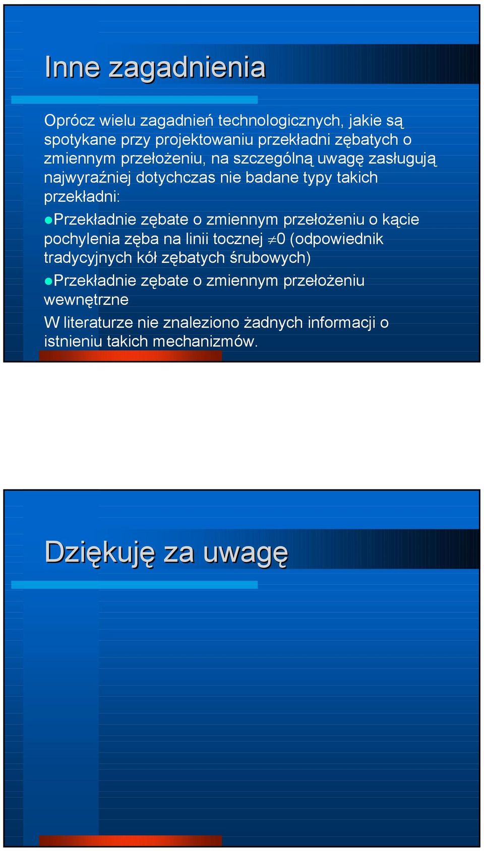 zmiennym przełożeniu o kącie pochylenia zęba na linii tocznej 0 (odpowiednik tradycyjnych kół zębatych śrubowych) Przekładnie