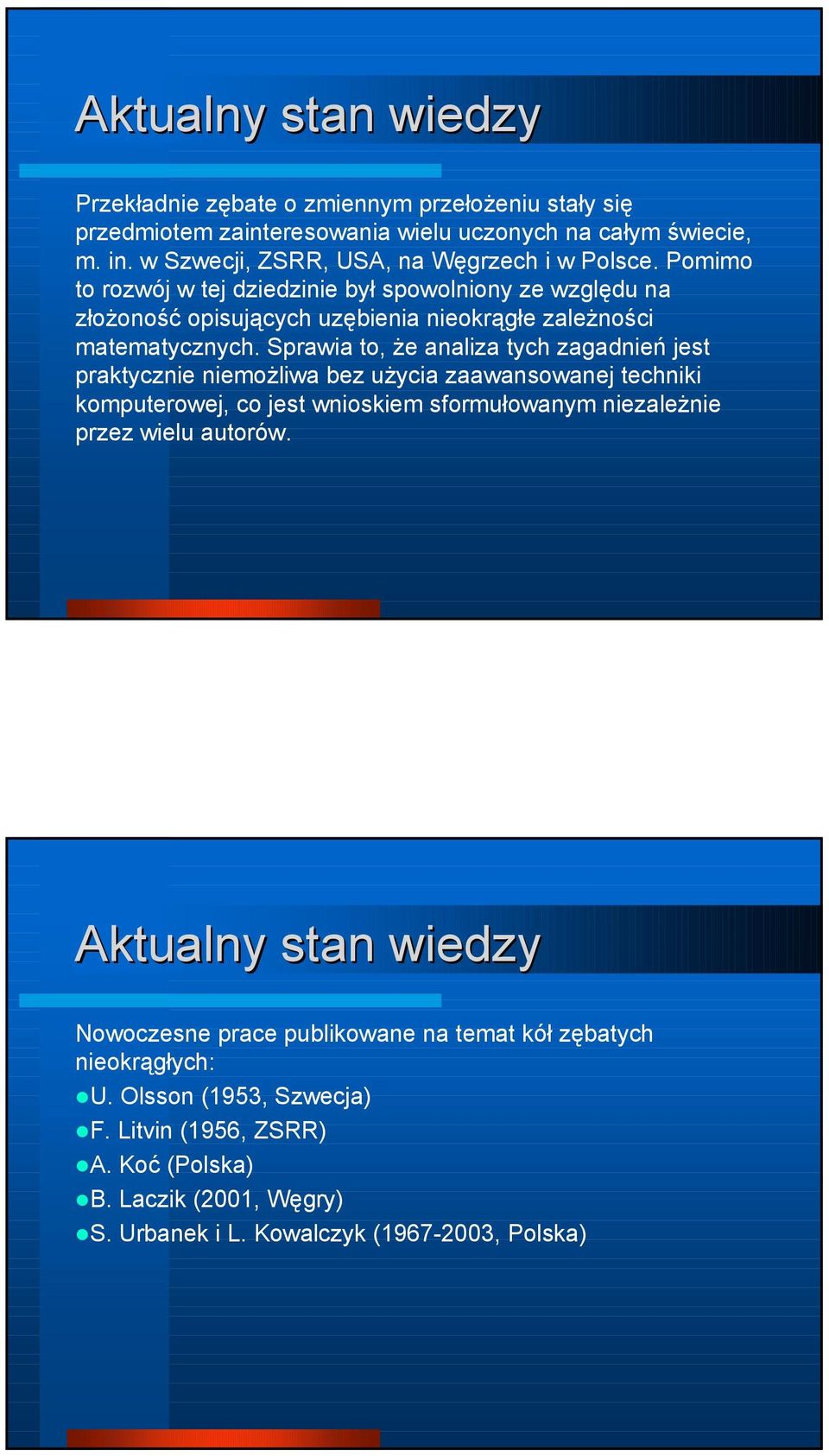 Sprawia to, że analiza tych zagadnień jest praktycznie niemożliwa bez użycia zaawansowanej techniki komputerowej, co jest wnioskiem sformułowanym niezależnie przez wielu autorów.