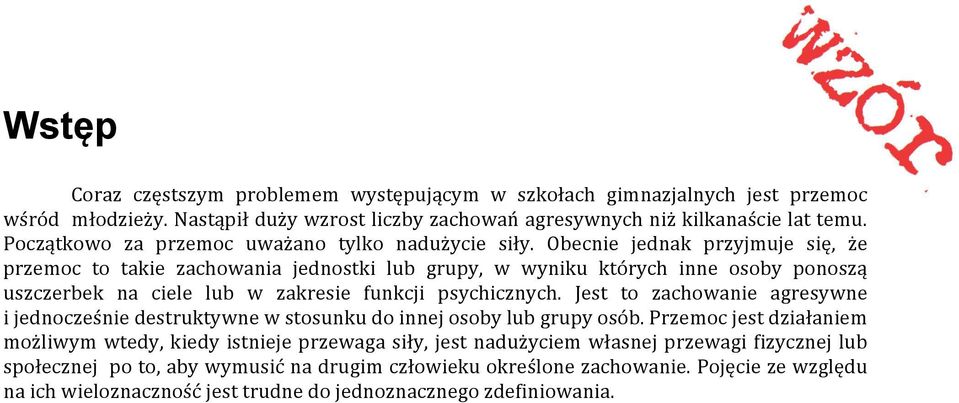 Obecnie jednak przyjmuje się, że przemoc to takie zachowania jednostki lub grupy, w wyniku których inne osoby ponoszą uszczerbek na ciele lub w zakresie funkcji psychicznych.