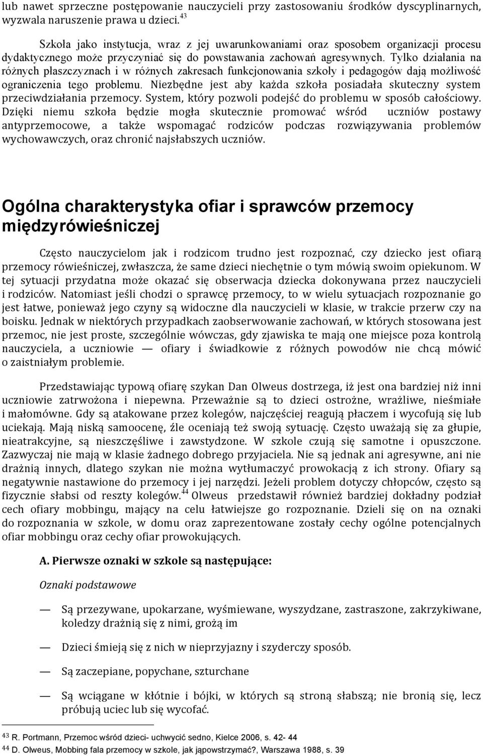 Tylko działania na różnych płaszczyznach i w różnych zakresach funkcjonowania szkoły i pedagogów dają możliwość ograniczenia tego problemu.