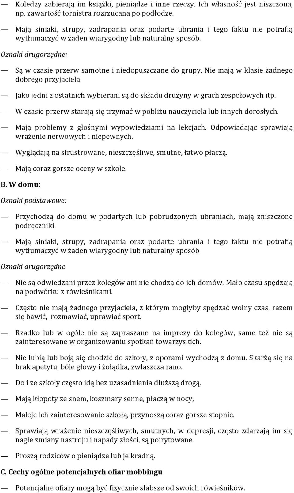 Oznaki drugorzędne: Są w czasie przerw samotne i niedopuszczane do grupy. Nie mają w klasie żadnego dobrego przyjaciela Jako jedni z ostatnich wybierani są do składu drużyny w grach zespołowych itp.