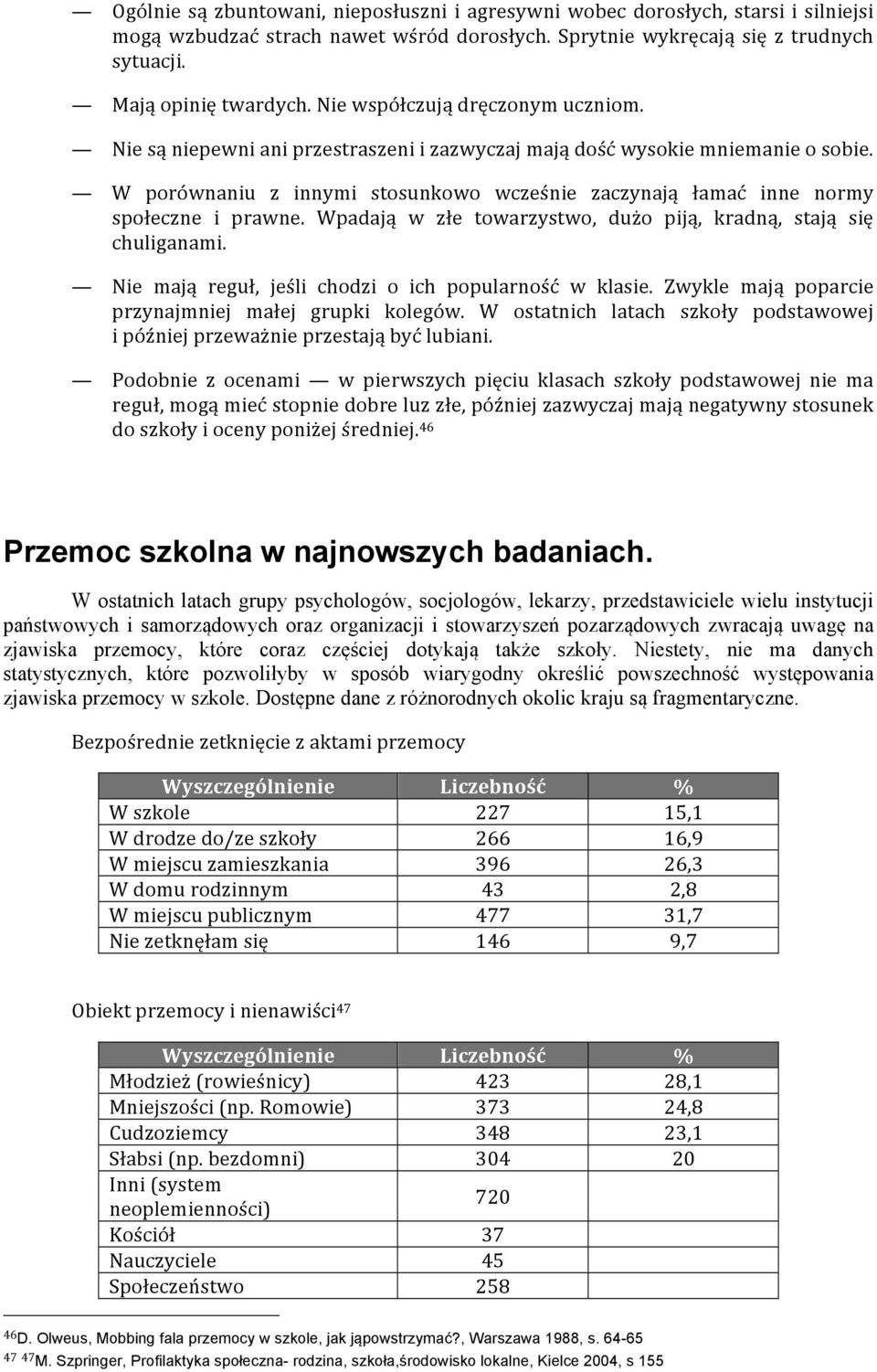 W porównaniu z innymi stosunkowo wcześnie zaczynają łamać inne normy społeczne i prawne. Wpadają w złe towarzystwo, dużo piją, kradną, stają się chuliganami.