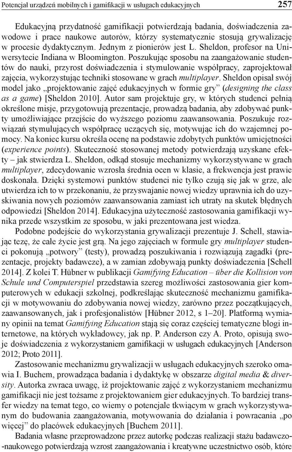 Poszukując sposobu na zaangażowanie studentów do nauki, przyrost doświadczenia i stymulowanie współpracy, zaprojektował zajęcia, wykorzystując techniki stosowane w grach multiplayer.