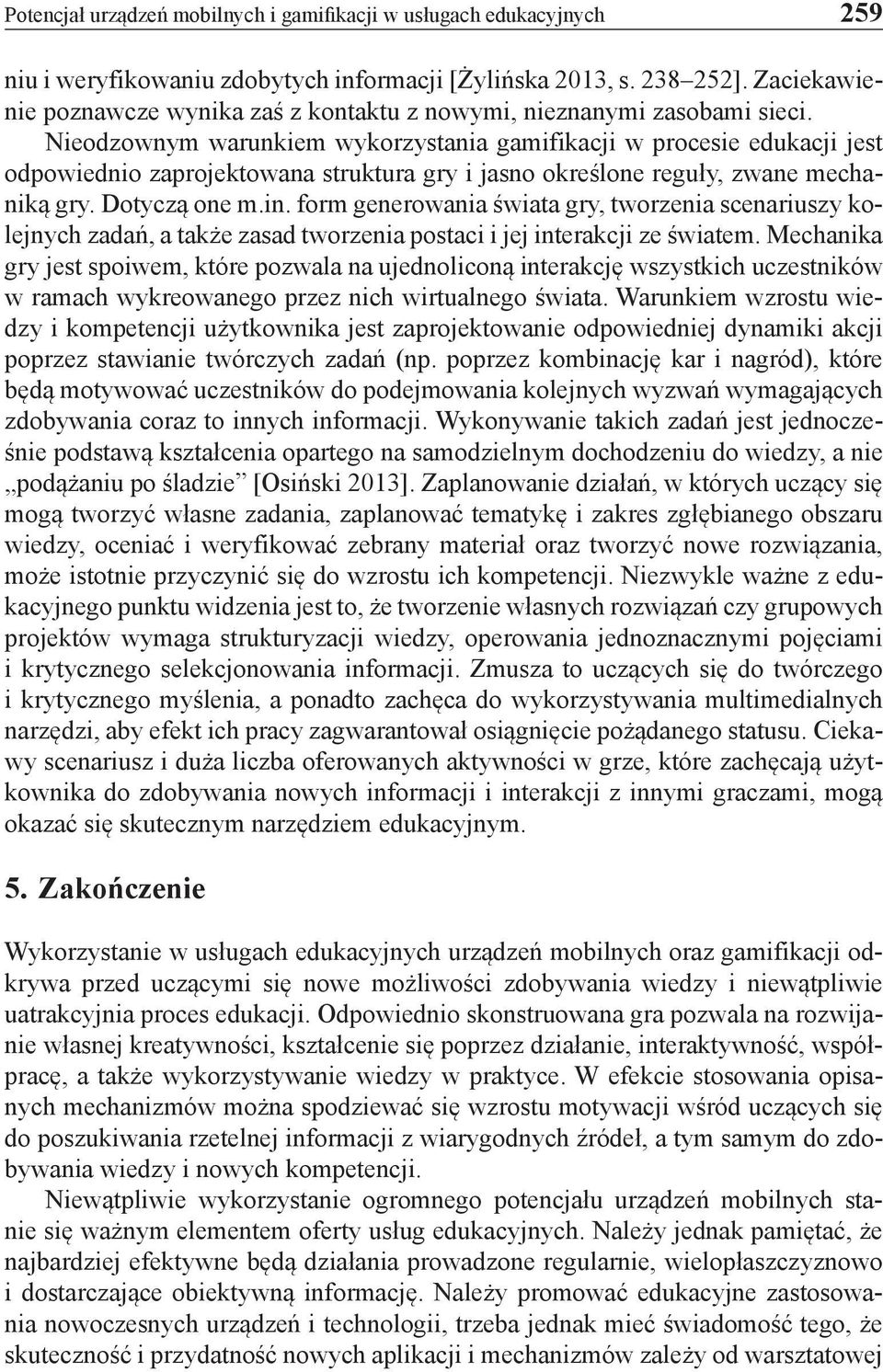 Nieodzownym warunkiem wykorzystania gamifikacji w procesie edukacji jest odpowiednio zaprojektowana struktura gry i jasno określone reguły, zwane mechaniką gry. Dotyczą one m.in.