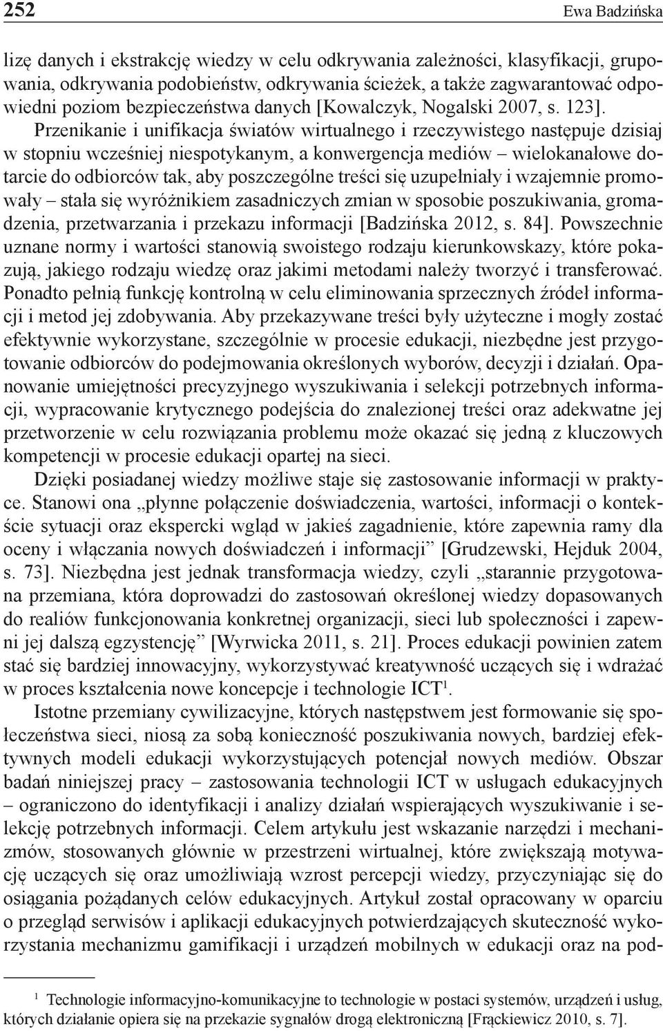 Przenikanie i unifikacja światów wirtualnego i rzeczywistego następuje dzisiaj w stopniu wcześniej niespotykanym, a konwergencja mediów wielokanałowe dotarcie do odbiorców tak, aby poszczególne